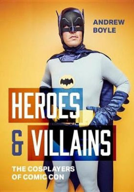 HEROES & VILLAINS: A PHOTOGRAPHIC ODYSSEY INTO THE FANTASTIC WORLD OF COSPLAY